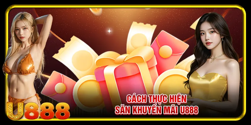 Hướng Dẫn Cách Săn Khuyến Mãi U888 Mới Nhất 2025 3 Cách thực hiện săn khuyến mãi u888